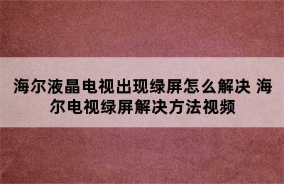 海尔液晶电视出现绿屏怎么解决 海尔电视绿屏解决方法视频